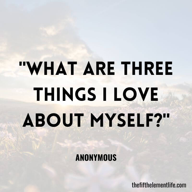 "What are three things I love about myself?"