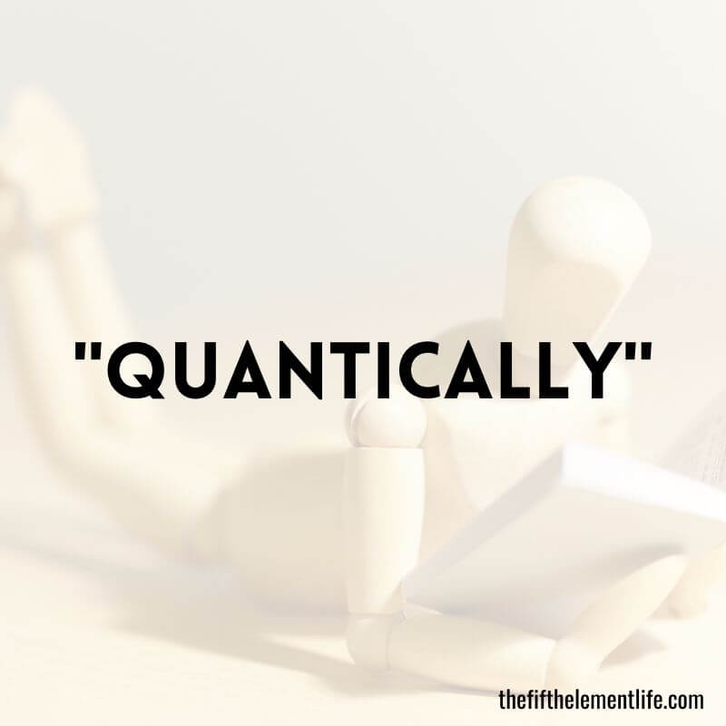 "Quantically"