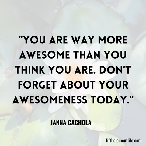 You are way more awesome than you think you are. Don’t forget about your awesomeness today.