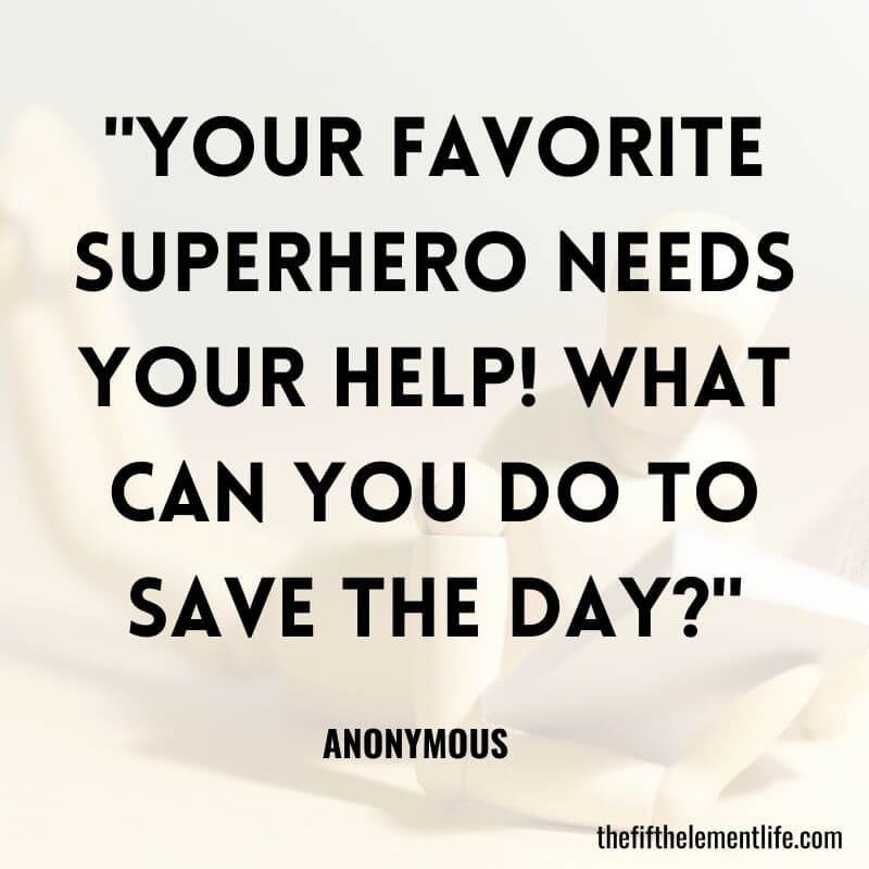 "Your favorite superhero needs your help! What can you do to save the day?"-Journal Prompts For Creative Writing