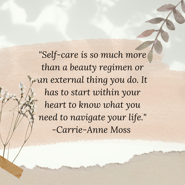 "Self-care is so much more than a beauty regimen or an external thing you do. It has to start within your heart to know what you need to navigate your life." -Carrie-Anne Moss