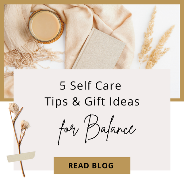 5 Self Care Tips & Gift Ideas for Balance