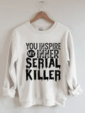 Women's You Inspire My Inner Serial Killer Sweatshirt