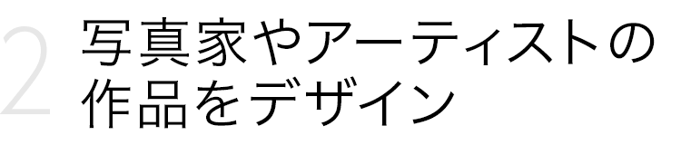 2. 写真家やアーティストの作品をデザイン