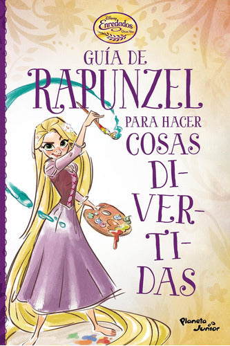 Enredados. Guía de Rapunzel para hacer cosas diver