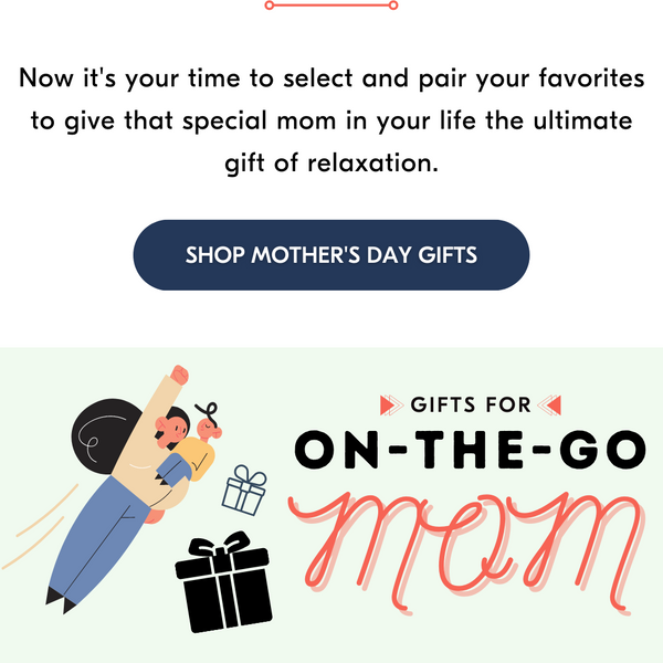  Now it's your time to select and pair your favorites to give that special mom in your life the ultimate gift of relaxation.