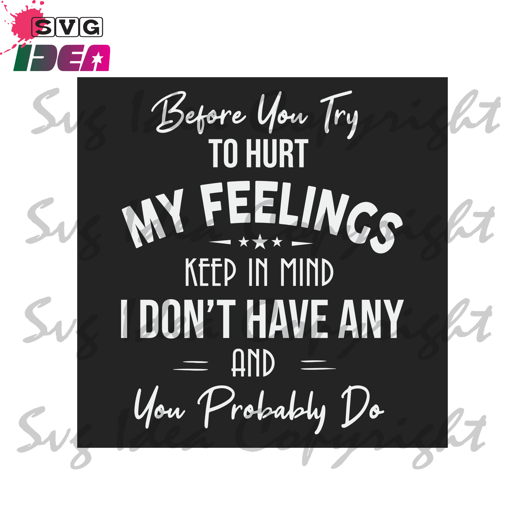 Download Before You Try To Hurt My Feelings Keep In Mind I Don T Trending Svg Svg Ideas