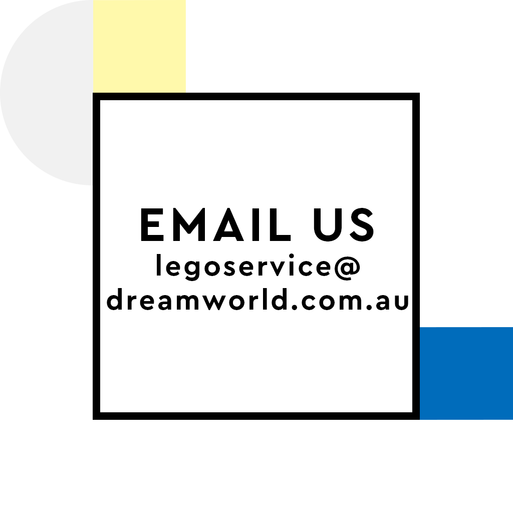 Email us legoservice@dreamworld.com.au