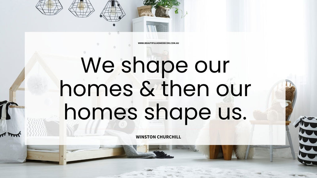 We shape our homes and then our homes shape us
