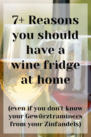 Text reading 7 reasons you should have a wine fridge in your home even if you don't know your Gewürztraminers from your Zinfandels overlaid on an image of a wine bottle and glasses of red and white wine