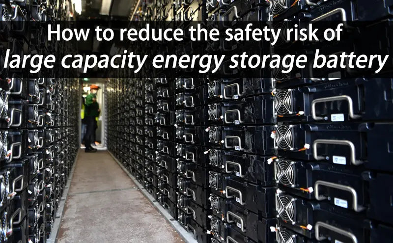 How to reduce the safety risk of large capacity energy storage battery