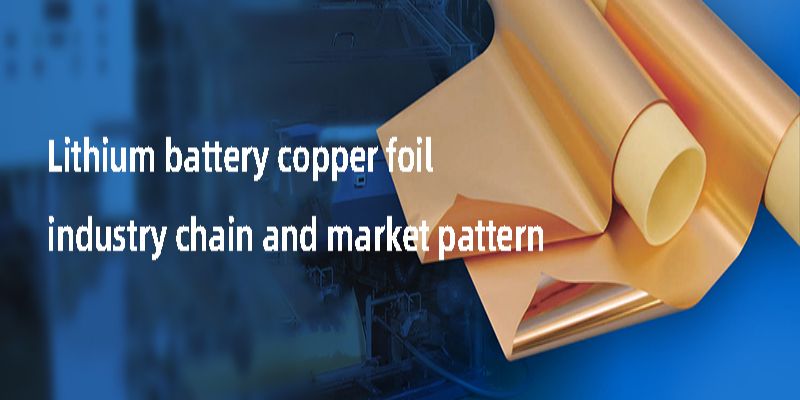 Lithium battery copper foil industry chain and market pattern