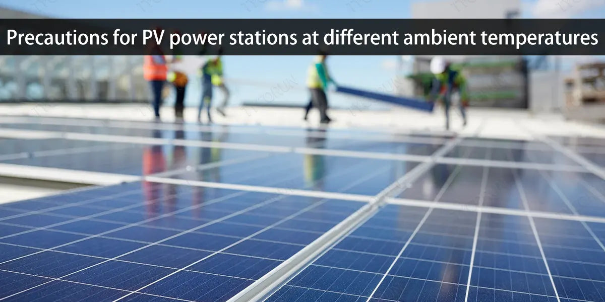 Precautions for PV power stations at different ambient temperatures