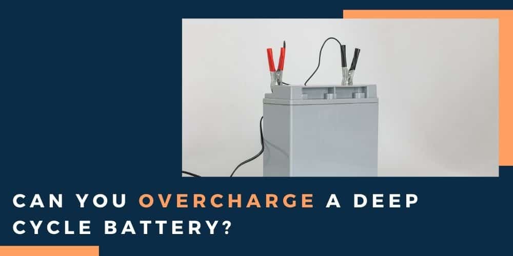 Can you overcharge a deep cycle battery?