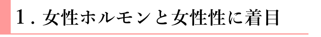 １. 女性ホルモンと女性性に着目