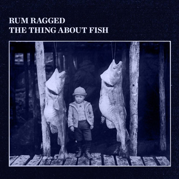 Rum Ragged - The Thing About Fish