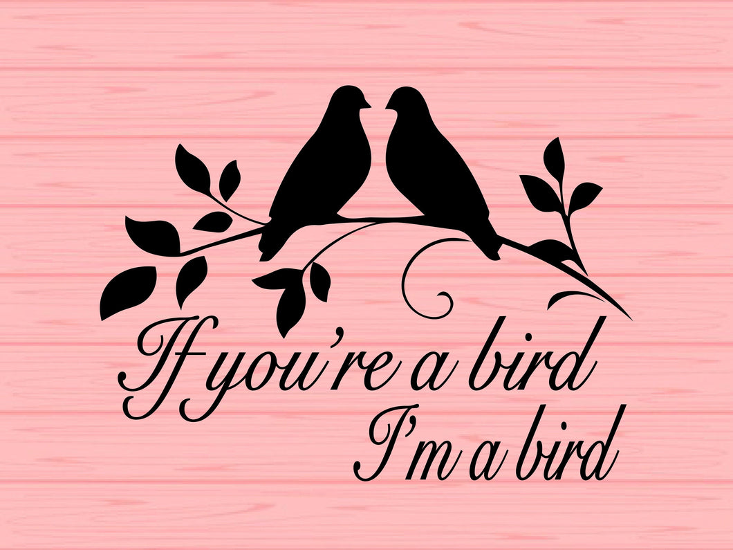 If You Re A Bird I M A Bird Sign Bird Svg Love Birds Svg Love Svg Digitalsbox