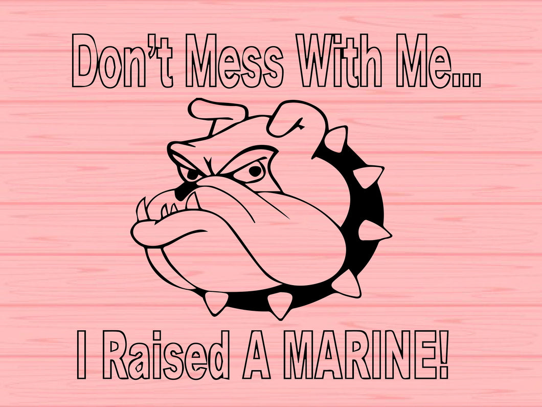 Download Don T Mess With Me Svg Marines Mom Dad Decal I Raised A Marine Mili Digitalsbox