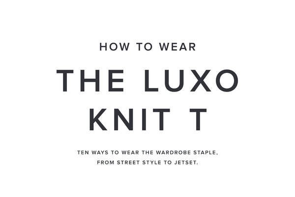 How to Wear - The Luxo Knit T