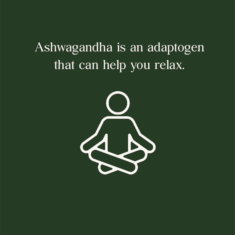 Ashwagandha is an adaptogen that can help you relax.