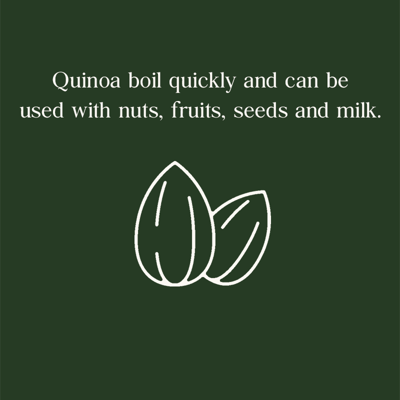 Quinoa boil quickly and can be used with nuts, fruits,seeds and milk