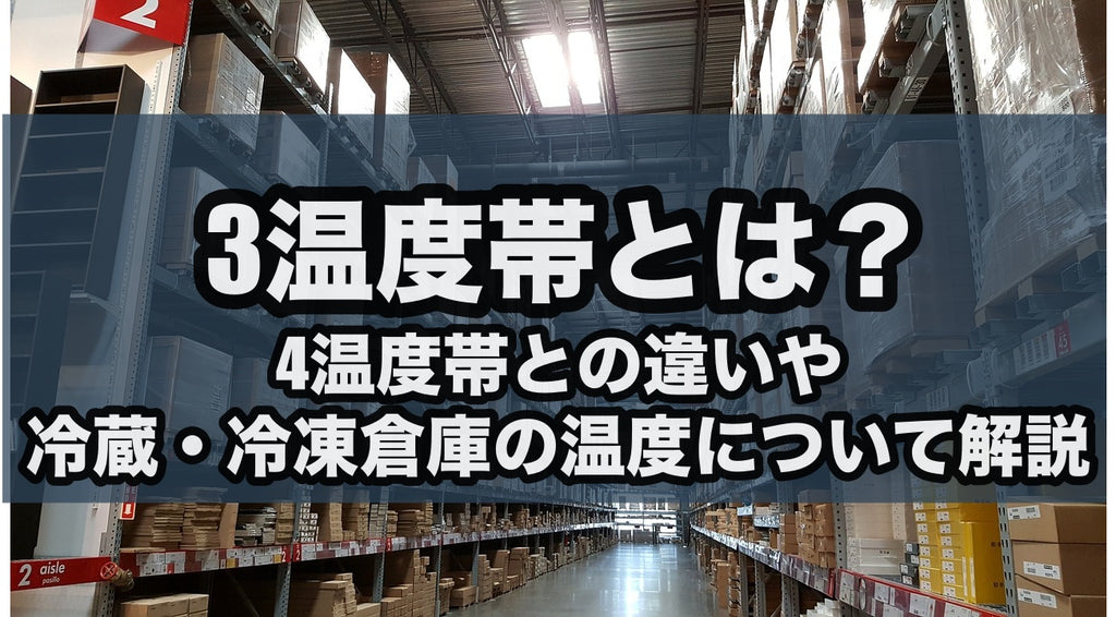 3温度帯とは？4温度帯との違いや冷凍・冷蔵倉庫の温度について解説