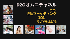 D2C オムニチャネルでの 行動マーケティング101 でLTVを上げる