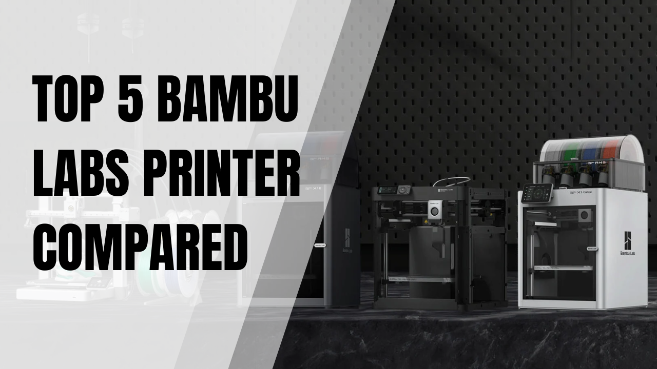 Top 5 Bambu Labs Printer Compared