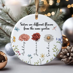 Sisters Are Different Flowers From The Same Garden Personalized Ceramic Ornament, Christmas Gift For Sisters, Siblings, Besties - bigfamgift