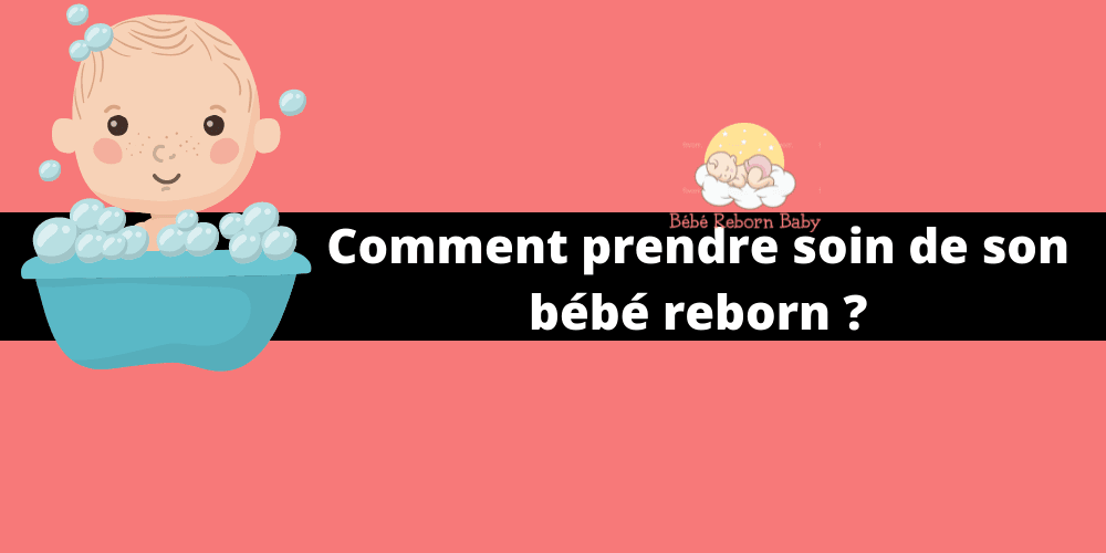 Comment Prendre Soin De Son Bebe Reborn Bebe Reborn Baby