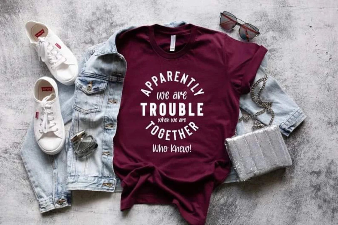 APPARENTLY WE ARE TROUBLE - COMPLETED TEE