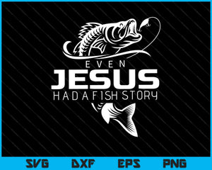 Download Even Jesus Had A Fish Story Cute Love Fishing Svg Png Files Creativeusarts