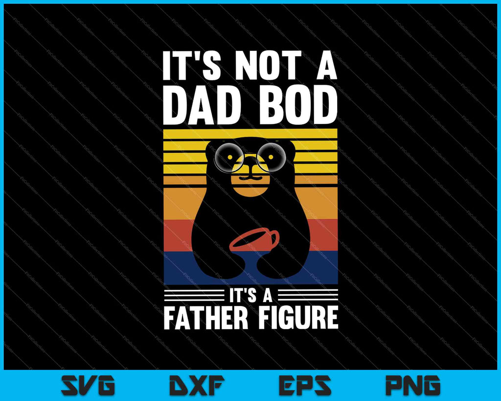Download It S Not A Dad Bod It S A Father Figure Svg Png Files Creativeusarts