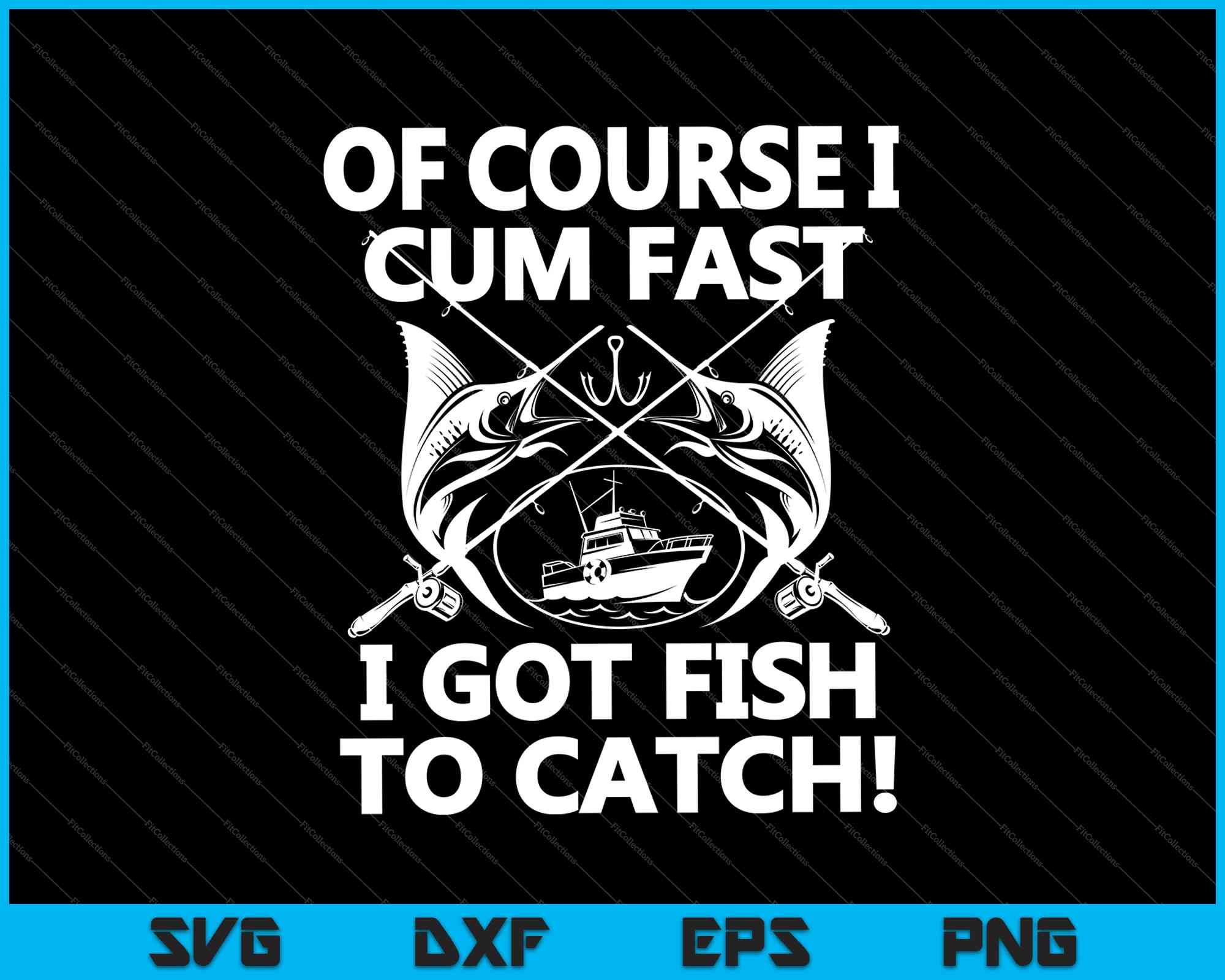 Of Course I Cum Fast I Got Fish To Catch SVG PNG Cutting Printable Files