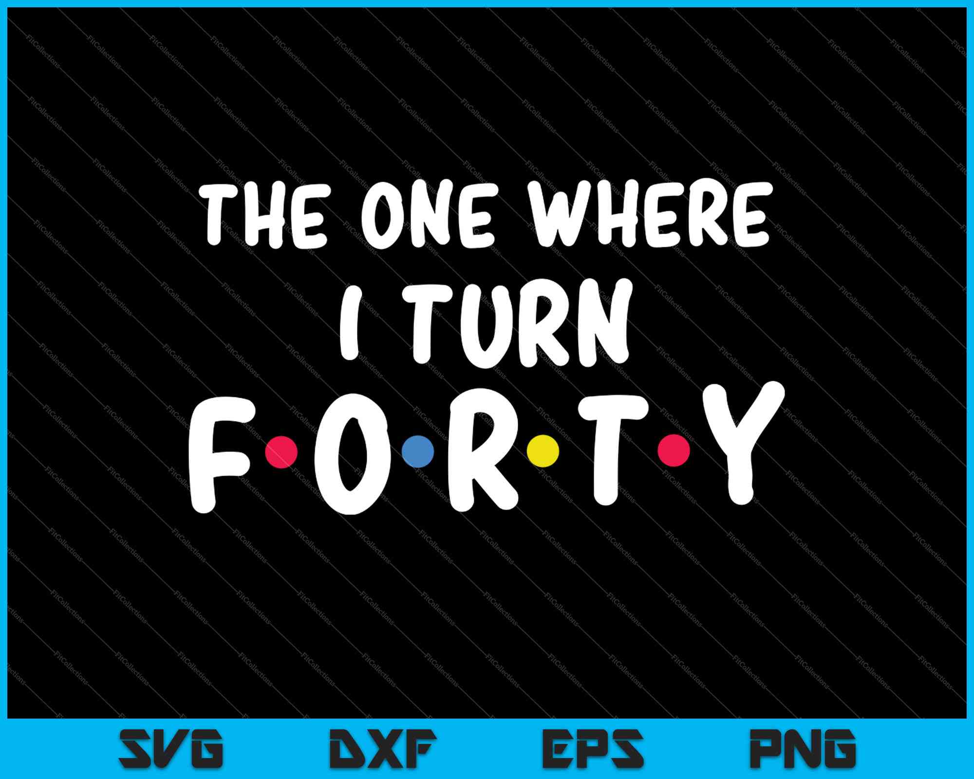 Download The One Where I Turn Forty Funny 40th Birthday Svg Png Files Creativeusarts