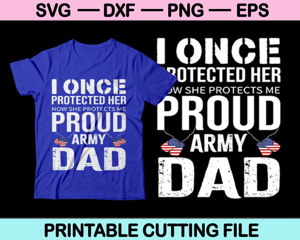 Download I Once Protected Her Now She Protects Me Proud Army Dad Svg Files Creativeusarts