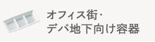 オフィス街・デパ地下向け容器