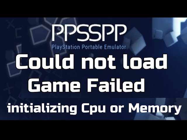 Ppsspp Failed Initializing CPU Or Memory