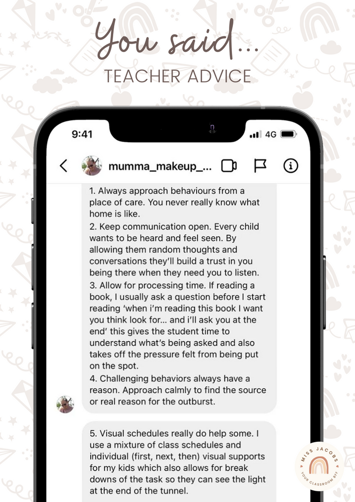 A screenshot of an Instagram DM reads: ‘1. Always approach behaviours from a place of care. You never really know what home is like. 2. Keep communication open. Every child wants to be heard and feel seen. By allowing them random thoughts and conversations they’ll build a trust in you being there when they need you to listen. 3. Allow for processing time. If reading a book, I will usually ask a question before I start reading ‘when I’m reading this book I want you to look for… and I’ll ask you at the end’ this gives the student time to understand what’s being asked and also takes off the pressure felt from being put on the spot. 4. Challenging behaviours always have a reason. Approach calmly to find the source or real reason for the outburst. 5. Visual schedules really do help some. I used a mixture of class schedules and individual (first, next, then) visual supports for my kids which also allows for breakdowns of the task so they can see the light at the end of the tunnel.