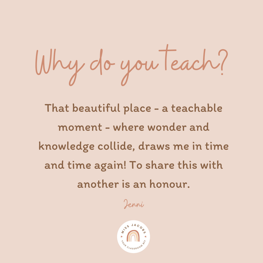 A soft pink graphic contains the words - “Why do you teach? That beautiful place - a teachable moment - where wonder and knowledge collide, draws me in time and time again! To share this with another is an honour. Jenni.”