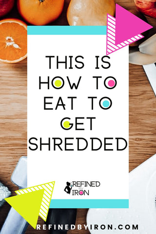 Eating to Get Shredded | Refined By Iron