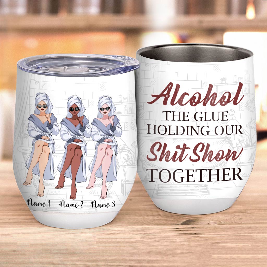 Alcohol The Glue Holding Our Shitshow Together - Personalized Bestie Wine Tumbler