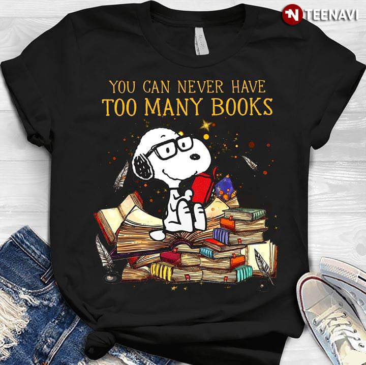 You Can Never Have Too Many Books T-shirt and Hoodie 0523