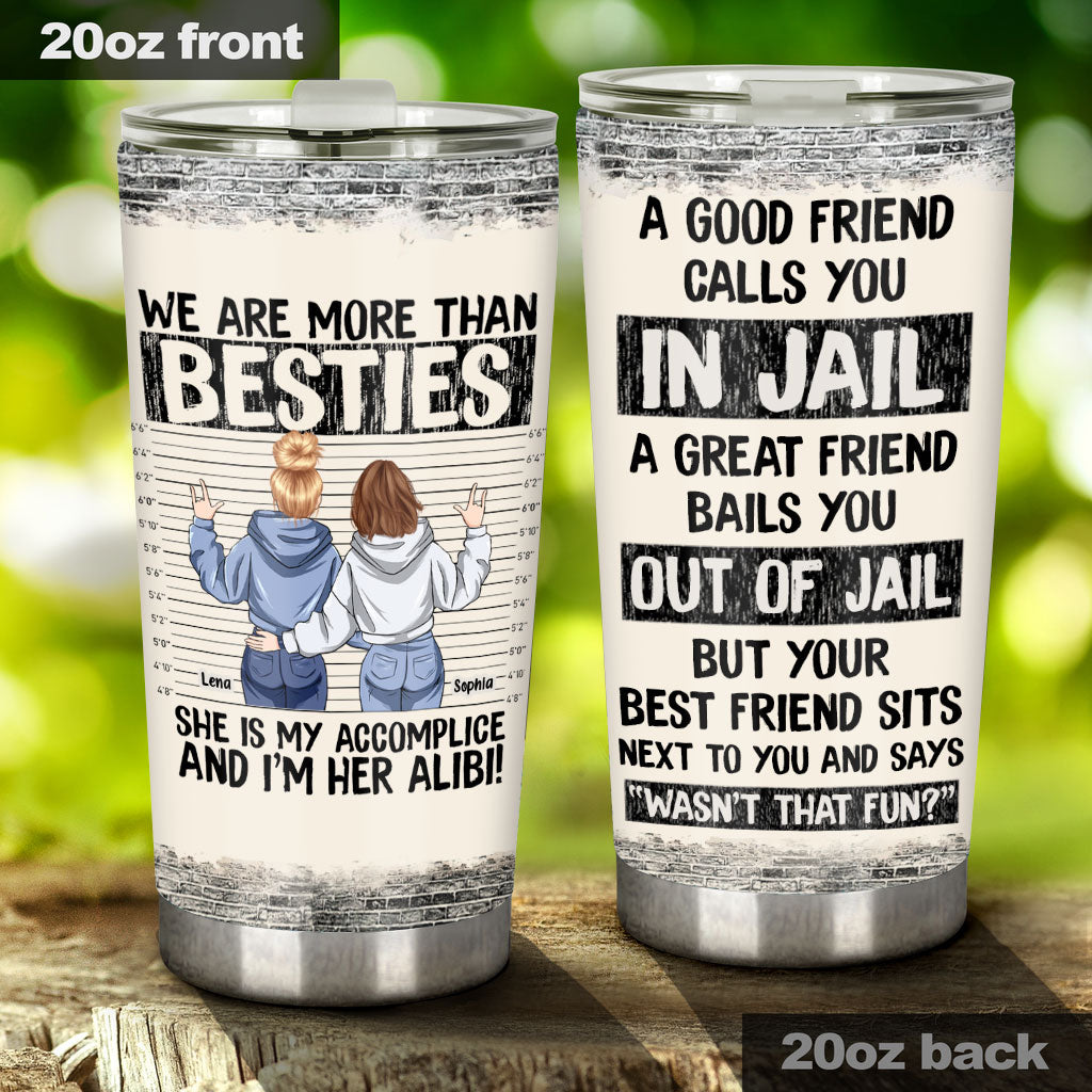 We Are More Than Bestie She's My Accomplice I'm Her Alibi - Personalized Tumbler