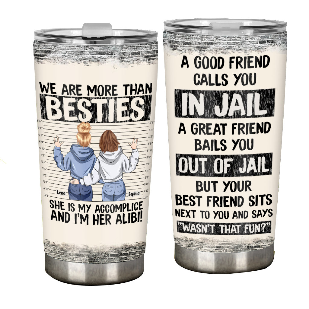 We Are More Than Bestie She's My Accomplice I'm Her Alibi - Personalized Tumbler