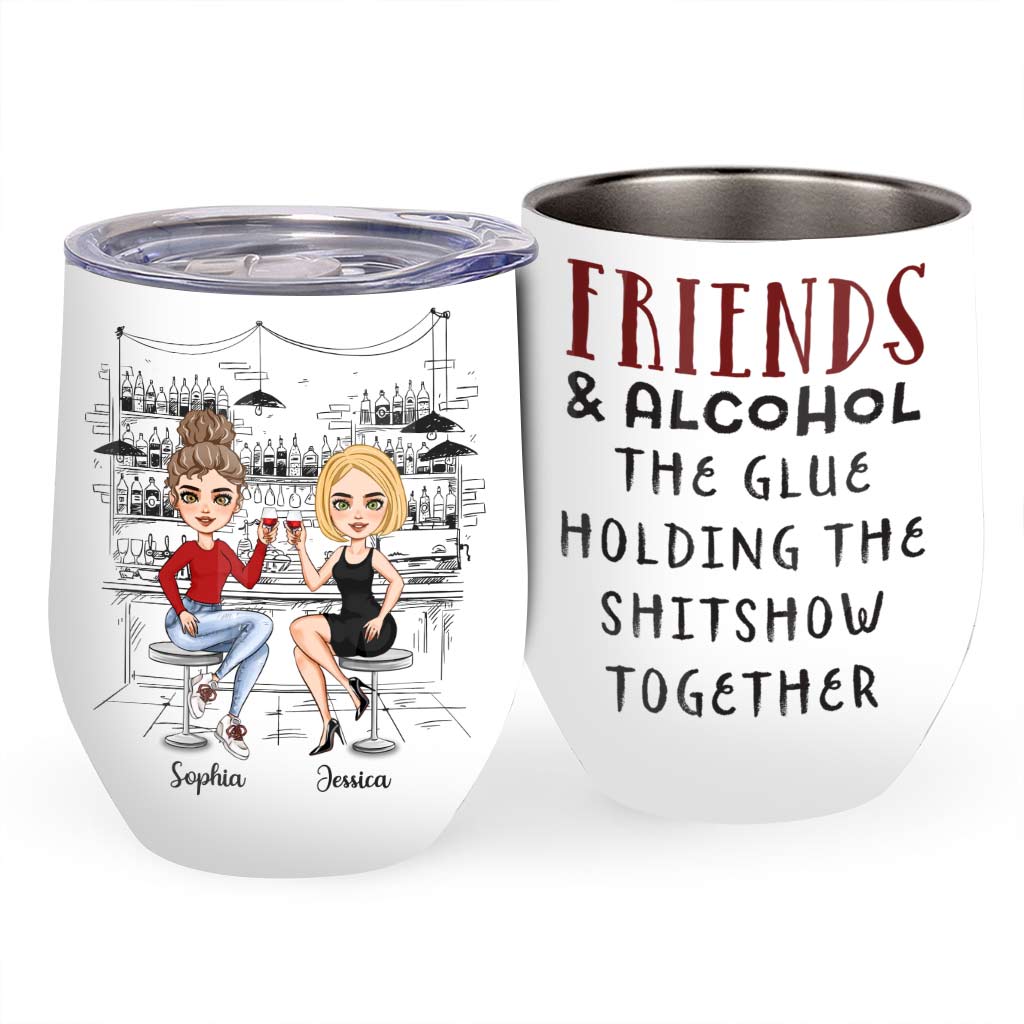 Friends & Alcohol The Glue Holding The Shitshow Together - Personalized Bestie Wine Tumbler