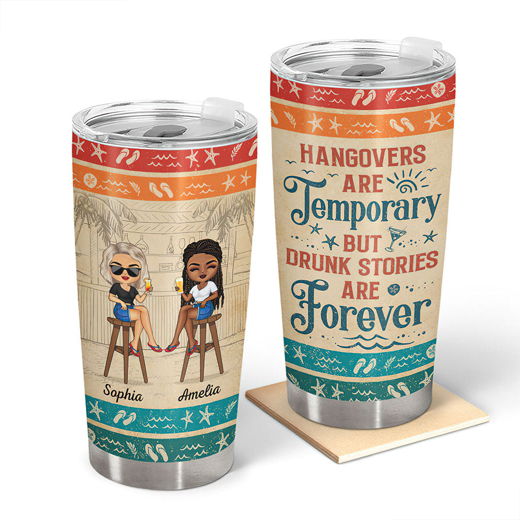 Hangovers Are Temporary But Drunk Stories Are Forever Vacation - Personalized Bestie Tumbler