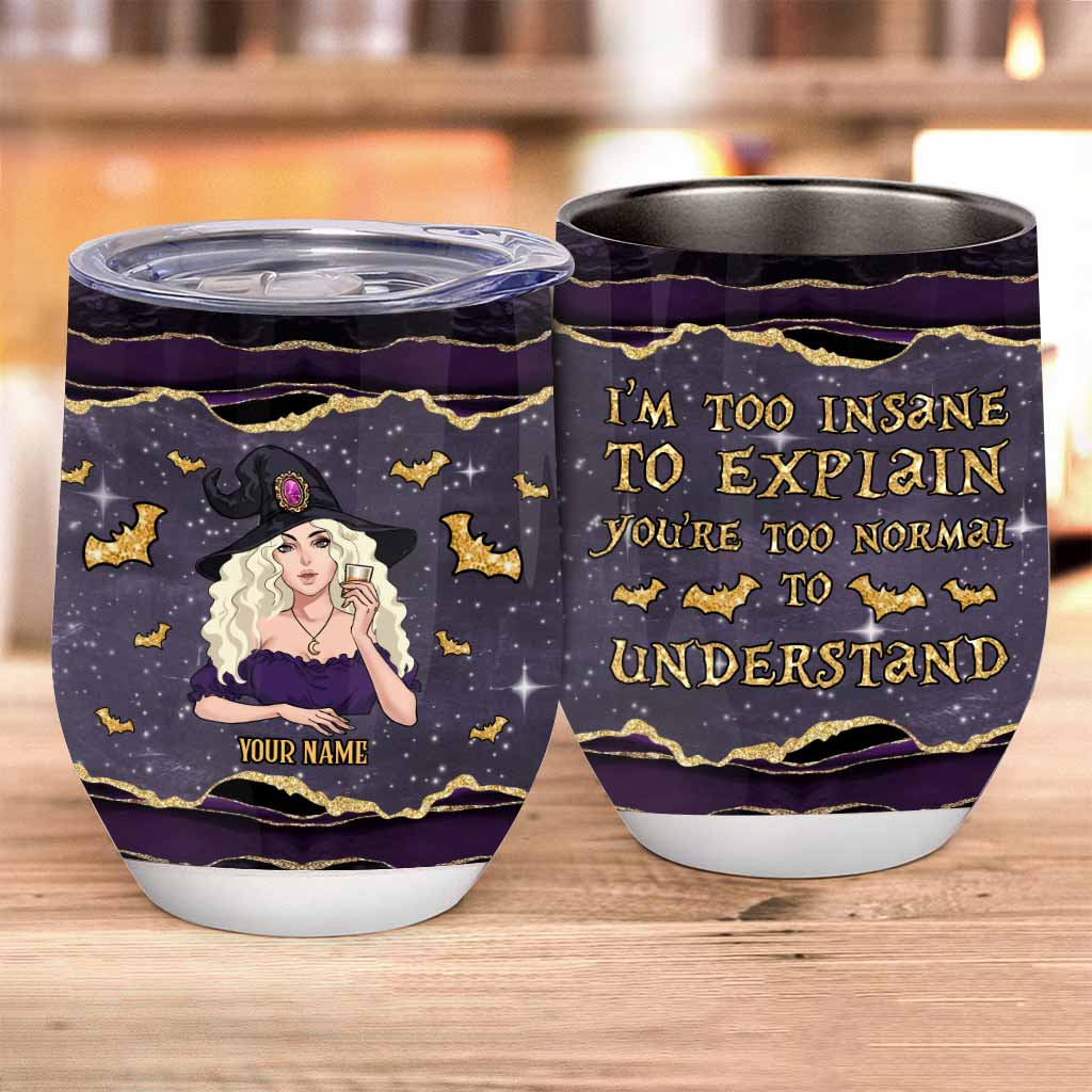 I'm Too Insane To Explain - Personalized Witch Wine Tumbler