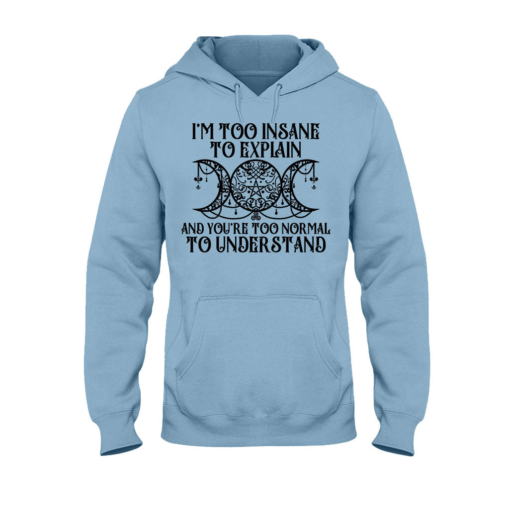 I'm Too Insane To Explain You're Too Normal To Understand - Witch T-shirt and Hoodie