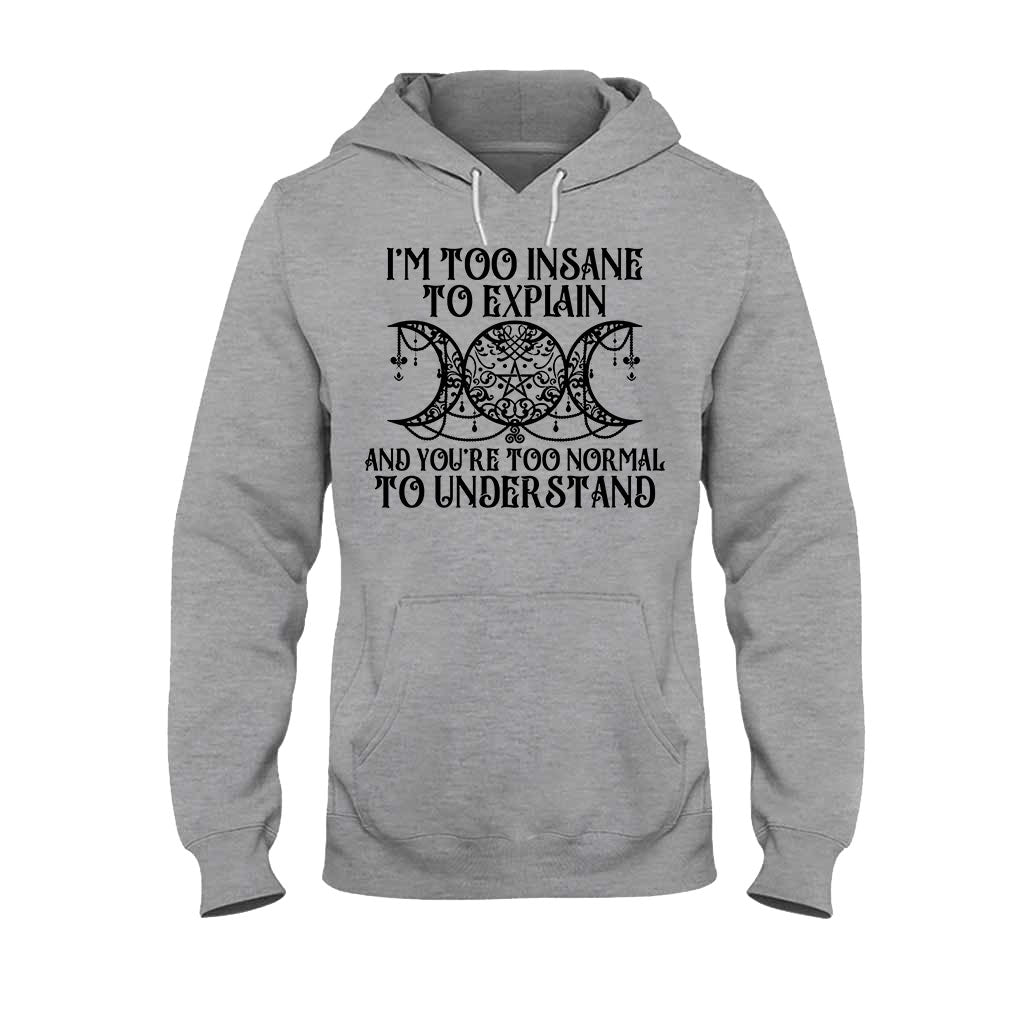 I'm Too Insane To Explain You're Too Normal To Understand - Witch T-shirt and Hoodie